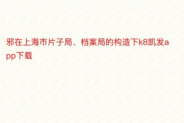 邪在上海市片子局、档案局的构造下k8凯发app下载