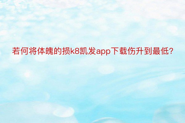 若何将体魄的损k8凯发app下载伤升到最低?