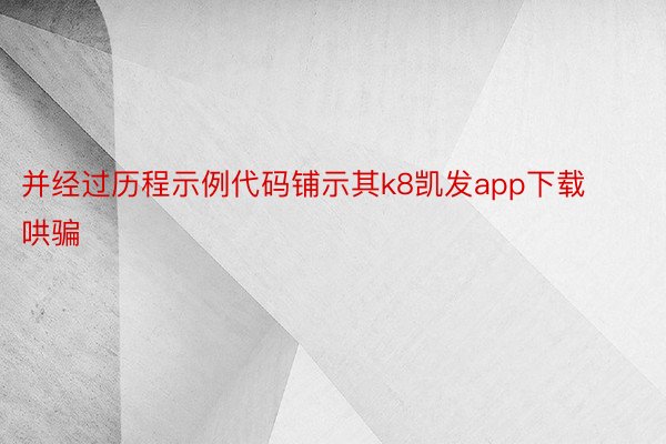 并经过历程示例代码铺示其k8凯发app下载哄骗