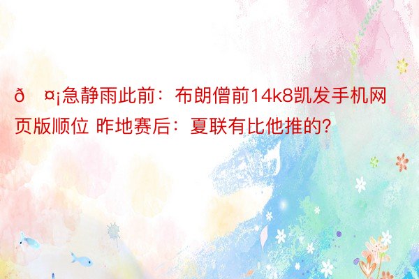 🤡急静雨此前：布朗僧前14k8凯发手机网页版顺位 昨地赛后：夏联有比他推的？